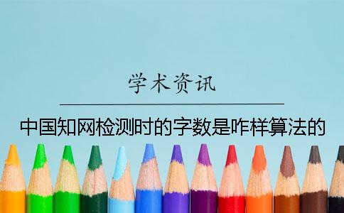 中国知网检测时的字数是咋样算法的？