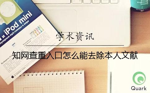 知网查重入口怎么能去除本人文献