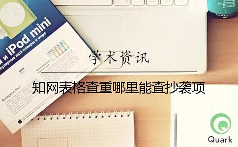 知网表格查重哪里能查抄袭项